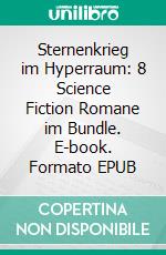Sternenkrieg im Hyperraum: 8 Science Fiction Romane im Bundle. E-book. Formato EPUB ebook