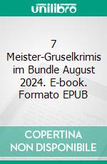 7 Meister-Gruselkrimis im Bundle August 2024. E-book. Formato EPUB ebook