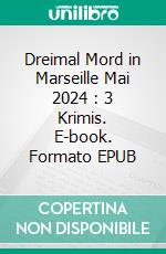 Dreimal Mord in Marseille Mai 2024 : 3 Krimis. E-book. Formato EPUB ebook