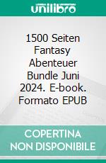 1500 Seiten Fantasy Abenteuer Bundle Juni 2024. E-book. Formato EPUB ebook