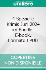 4 Spezielle Krimis Juni 2024 im Bundle. E-book. Formato EPUB ebook
