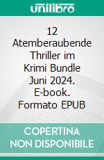 12 Atemberaubende Thriller im Krimi Bundle Juni 2024. E-book. Formato EPUB ebook