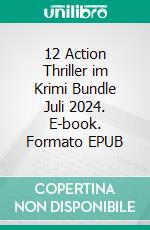 12 Action Thriller im Krimi Bundle Juli 2024. E-book. Formato EPUB ebook