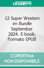 12 Super Western im Bundle September 2024. E-book. Formato EPUB ebook