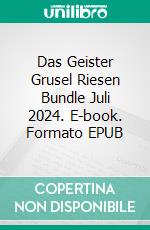 Das Geister Grusel Riesen Bundle Juli 2024. E-book. Formato EPUB ebook