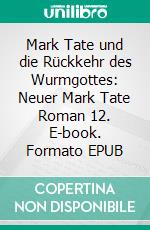 Mark Tate und die Rückkehr des Wurmgottes: Neuer Mark Tate Roman 12. E-book. Formato EPUB ebook