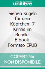 Sieben Kugeln für dein Köpfchen: 7 Krimis im Bundle. E-book. Formato EPUB ebook
