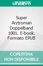 Super Arztroman Doppelband 1001. E-book. Formato EPUB ebook