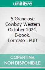 5 Grandiose Cowboy Western Oktober 2024. E-book. Formato EPUB ebook