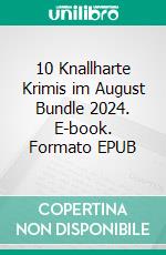 10 Knallharte Krimis im August Bundle 2024. E-book. Formato EPUB ebook