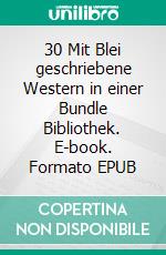30 Mit Blei geschriebene Western in einer Bundle Bibliothek. E-book. Formato EPUB ebook