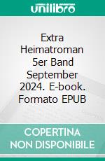 Extra Heimatroman 5er Band September 2024. E-book. Formato EPUB ebook