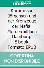 Kommissar Jörgensen und der Kronzeuge der Mafia: Mordermittlung Hamburg. E-book. Formato EPUB ebook