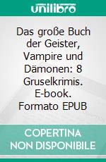 Das große Buch der Geister, Vampire und Dämonen: 8 Gruselkrimis. E-book. Formato EPUB ebook