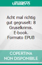 Acht mal richtig gut gegruselt: 8 Gruselkrimis. E-book. Formato EPUB ebook