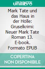 Mark Tate und das Haus in der Hölle: Gruselkrimi: Neuer Mark Tate Roman 13. E-book. Formato EPUB ebook