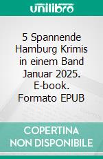 5 Spannende Hamburg Krimis in einem Band Januar 2025. E-book. Formato EPUB ebook