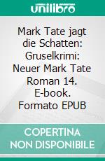 Mark Tate jagt die Schatten: Gruselkrimi: Neuer Mark Tate Roman 14. E-book. Formato EPUB ebook