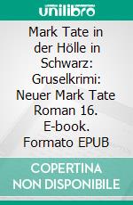 Mark Tate in der Hölle in Schwarz: Gruselkrimi: Neuer Mark Tate Roman 16. E-book. Formato EPUB ebook