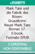 Mark Tate und die Fabrik des Bösen: Gruselkrimi: Neuer Mark Tate Roman 17. E-book. Formato EPUB ebook