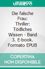 Die falsche Frau: Thriller: Tödliches Wissen - Band 3. E-book. Formato EPUB ebook