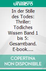 In der Stille des Todes: Thriller: Tödliches Wissen Band 1 bis 5: Gesamtband. E-book. Formato EPUB ebook