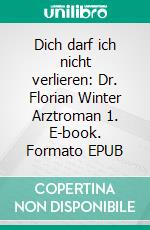 Dich darf ich nicht verlieren: Dr. Florian Winter Arztroman 1. E-book. Formato EPUB ebook