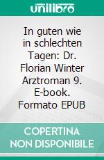 In guten wie in schlechten Tagen: Dr. Florian Winter Arztroman 9. E-book. Formato EPUB ebook