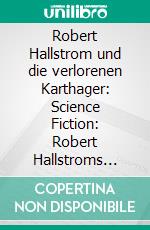 Robert Hallstrom und die verlorenen Karthager: Science Fiction: Robert Hallstroms Zeitkugel 2. E-book. Formato EPUB ebook