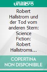 Robert Hallstrom und der Tod vom anderen Stern: Science Fiction: Robert Hallstroms Zeitkugel 3. E-book. Formato EPUB ebook