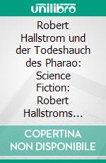 Robert Hallstrom und der Todeshauch des Pharao: Science Fiction: Robert Hallstroms Zeitkugel 4. E-book. Formato EPUB ebook