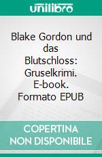 Blake Gordon und das Blutschloss: Gruselkrimi. E-book. Formato EPUB ebook