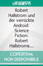 Robert Hallstrom und der verrückte Android: Science Fiction: Robert Hallstroms Zeitkugel 8. E-book. Formato EPUB ebook