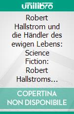 Robert Hallstrom und die Händler des ewigen Lebens: Science Fiction: Robert Hallstroms Zeitkugel 9. E-book. Formato EPUB ebook