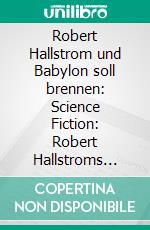 Robert Hallstrom und Babylon soll brennen: Science Fiction: Robert Hallstroms Zeitkugel 10. E-book. Formato EPUB ebook