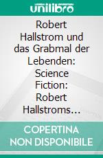 Robert Hallstrom und das Grabmal der Lebenden: Science Fiction: Robert Hallstroms Zeitkugel 11. E-book. Formato EPUB ebook