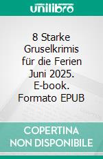 8 Starke Gruselkrimis für die Ferien Juni 2025. E-book. Formato EPUB ebook