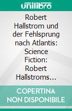Robert Hallstrom und der Fehlsprung nach Atlantis: Science Fiction: Robert Hallstroms Zeitkugel 14. E-book. Formato EPUB ebook