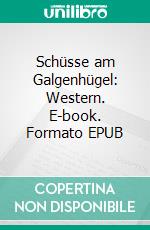 Schüsse am Galgenhügel: Western. E-book. Formato EPUB ebook