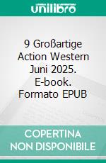 9 Großartige Action Western Juni 2025. E-book. Formato EPUB ebook