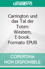 Carrington und das Tal der Toten: Western. E-book. Formato EPUB ebook