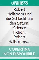 Robert Hallstrom und die Schlacht um den Saturn: Science Fiction: Robert Hallstroms Zeitkugel 61. E-book. Formato EPUB ebook