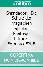 Shandagor - Die Schule der magischen Spieler: Fantasy. E-book. Formato EPUB ebook