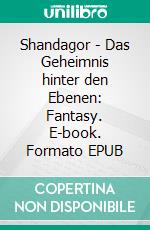 Shandagor - Das Geheimnis hinter den Ebenen: Fantasy. E-book. Formato EPUB ebook