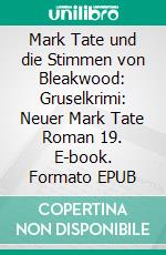 Mark Tate und die Stimmen von Bleakwood: Gruselkrimi: Neuer Mark Tate Roman 19. E-book. Formato EPUB ebook