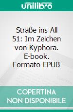 Straße ins All 51: Im Zeichen von Kyphora. E-book. Formato EPUB ebook