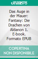 Das Auge in der Mauer: Fantasy: Die Drachen von Aldanon 1. E-book. Formato EPUB ebook