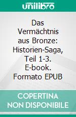Das Vermächtnis aus Bronze: Historien-Saga, Teil 1-3. E-book. Formato EPUB ebook