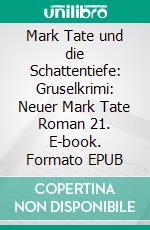 Mark Tate und die Schattentiefe: Gruselkrimi: Neuer Mark Tate Roman 21. E-book. Formato EPUB ebook