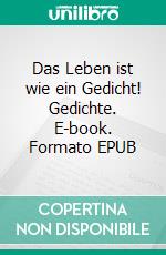 Das Leben ist wie ein Gedicht! Gedichte. E-book. Formato EPUB ebook